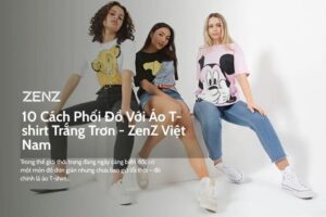 10 cách phối đồ với áo t-shirt trắng trơn ZenZ Việt Nam